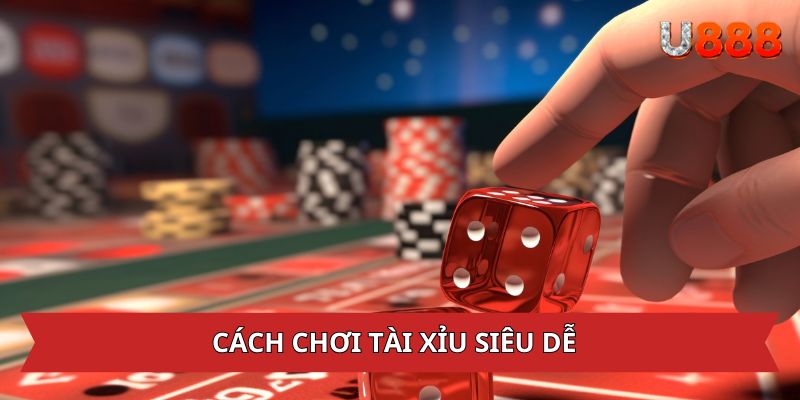 Cách chơi tài xỉu siêu dễ