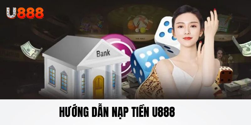 Hướng dẫn cách nạp tiền chi tiết trên hệ thống U888